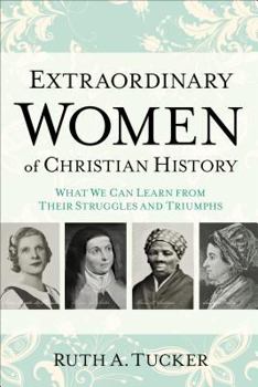 Paperback Extraordinary Women of Christian History: What We Can Learn from Their Struggles and Triumphs Book