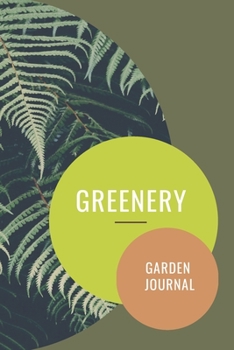 Greenery Garden Journal: Gardening Log Book, Plan your Gardening Task, Planting Management, Monthly Planting Planner, Garden Organizer, Gardening Gift, Organize Your Garden Daily Work