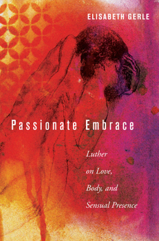 Paperback Passionate Embrace: Luther on Love, Body, and Sensual Presence Book