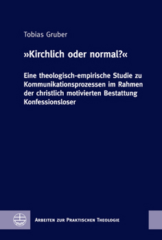 Hardcover Kirchlich Oder Normal?: Eine Theologisch-Empirische Studie Zu Kommunikationsprozessen Im Rahmen Der Christlich Motivierten Bestattung Konfessionsloser [German] Book