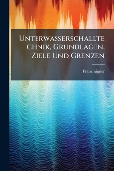 Paperback Unterwasserschalltechnik, Grundlagen, Ziele Und Grenzen: (Submarine Akustik in Theorie Und Praxis) [German] Book