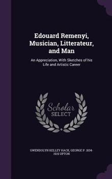 Hardcover Edouard Remenyi, Musician, Litterateur, and Man: An Appreciation, With Sketches of his Life and Artistic Career Book