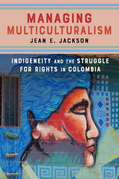 Hardcover Managing Multiculturalism: Indigeneity and the Struggle for Rights in Colombia Book