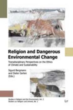Religion and Dangerous Environmental Change: Transdisciplinary Perspectives on the Ethics of Climate and Sustainability