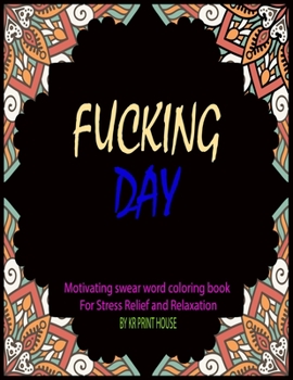 Paperback Fucking Day: Motivating swear Word Coloring Book For Stress Relief and Relaxation Book