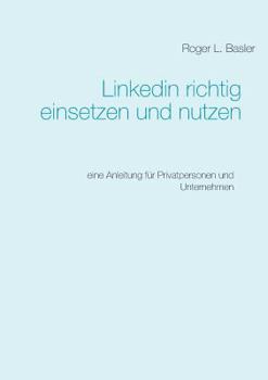 Paperback Linkedin richtig einsetzen und nutzen: Eine Anleitung für Privatpersonen und Unternehmen [German] Book