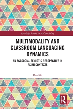 Paperback Multimodality and Classroom Languaging Dynamics: An Ecosocial Semiotic Perspective in Asian Contexts Book