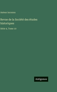Revue de la Société des études historiques: Série 4, Tome 10