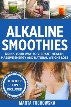 Paperback Alkaline Smoothies: Drink Your Way to Vibrant Health, Massive Energy and Natural Weight Loss Book