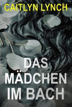 Das Mädchen im Bach: Ein fesselnder, australischer Kleinstadtthriller voller tödlicher Geheimnisse und gefährlicher Anziehung (Die Verlorenen Australier) (German Edition)