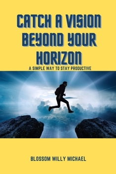 Paperback Catch a Vision Beyond Your Horizon: Simple Ways to Stay Productive [Large Print] Book