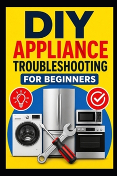 Paperback DIY Appliance Troubleshooting for Beginners: A Practical Step-by-Step Guide to Diagnosing Common Appliance Problems, Finding Faults, and Knowing What Book