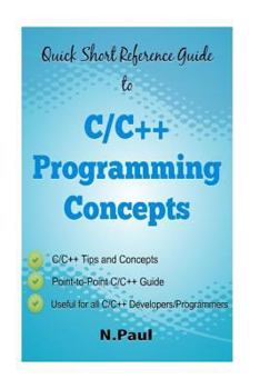 Paperback Quick Short Reference Guide to C/C++ Programming Concepts: C/C++ Tips and Concepts: Useful for all C/C++ Developers and Programmers Book