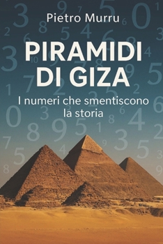 Piramidi di Giza: I Numeri che Smentiscono la Storia (Italian Edition)