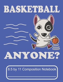 Basketball Anyone 8.5 by 11 Composition Notebook: Adorable Winter Basketball Sport Bull Terrier Puppy
