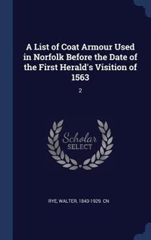 Hardcover A List of Coat Armour Used in Norfolk Before the Date of the First Herald's Visition of 1563: 2 Book