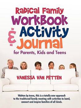 Paperback Radical Family Workbook and Activity Journal for Parents, Kids and Teens: Written by teens, this is a totally new approach to the traditional family m Book