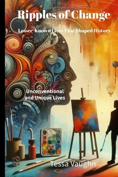 Paperback Ripples of Change: Lesser-Known Lives That Shaped History: Unconventional and Unique Lives Book
