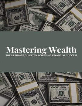 Paperback Mastering Wealth: The Ultimate Guide to Achieving Financial Success Book