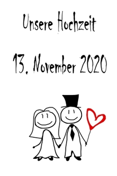 Unsere Hochzeit - 13. November 2020: Hochzeitsplaner, Weddingplaner, Hochzeitscheckliste, Jahrestag, Hochzeitsdatum - Individuelles Geschenk f�r Braut, Trauzeugen, Trauzeugin und Brautpaare