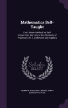 Hardcover Mathematics Self-Taught: The Lübsen Method for Self-Instruction, and Use in the Problems of Practical Life. I. Arithmetic and Algebra Book