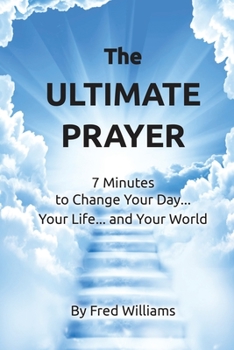 Paperback The Ultimate Prayer: 7 Minutes to Change Your Day...Your Life...and Your World... Book