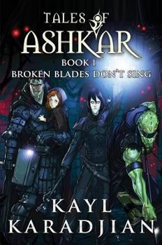 Broken Blades Don’t Sing - Book #1 of the Tales of Ashkar