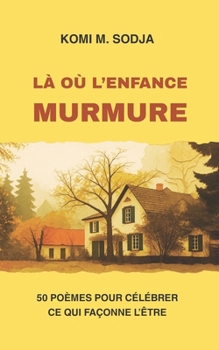 LÀ OÙ L’ENFANCE MURMURE: 50 poèmes pour célébrer ce qui façonne l’être (French Edition)