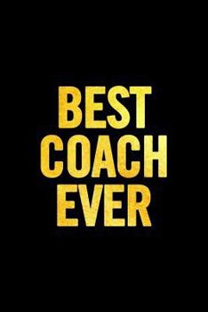 Paperback Best Coach Ever: 6x9 Notebook, Ruled, 100 Pages, funny appreciation diary for women/men, thank you or retirement gift ideas for any spo Book