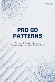 Paperback Pro Go Patterns: Advanced Function Design, Concurrency Models, and Clean Code Book