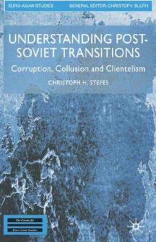 Hardcover Understanding Post-Soviet Transitions: Corruption, Collusion and Clientelism Book