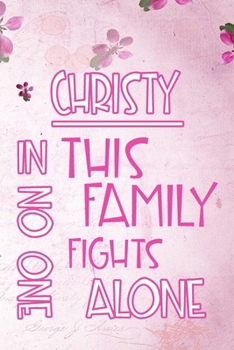 Paperback CHRISTY In This Family No One Fights Alone: Personalized Name Notebook/Journal Gift For Women Fighting Health Issues. Illness Survivor / Fighter Gift Book