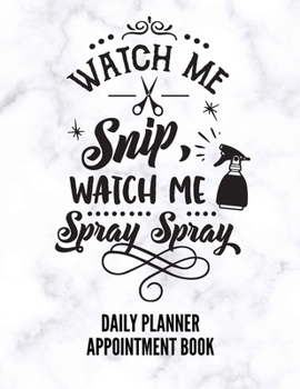 Paperback Watch Me Snip Watch Me Spray Spray: Daily Planner, Appointment Record Log Book, Calendar, Organizer for Hairdressers Stylists & Barbers. Hourly Schedu Book