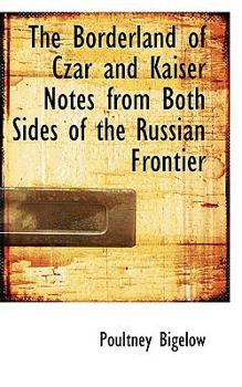 The Borderland of Czar and Kaiser Notes from Both Sides of the Russian Frontier