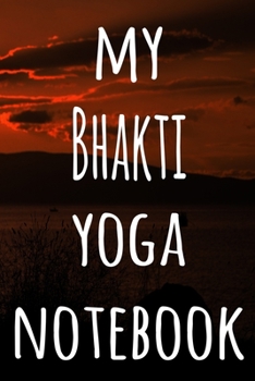My Bhakti Yoga Notebook: The perfect gift for the yoga fan in your life - 119 page lined journal!
