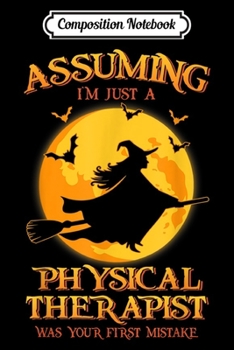 Composition Notebook: Assuming I'm Just A Physical Therapist Halloween Costume  Journal/Notebook Blank Lined Ruled 6x9 100 Pages
