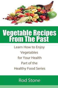 Paperback Vegetable Recipes From The Past: Learn How to Enjoy Vegetables for Your Health Book