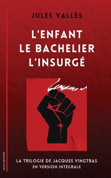 Hardcover L'Enfant - Le Bachelier - L'Insurgé: La Trilogie de Jacques Vingtras en version intégrale [French] Book