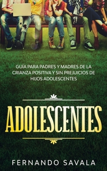 Paperback Adolescentes: Gu?a para padres y madres de la crianza positiva y sin perjuicios de hijos adolescentes [Spanish] Book