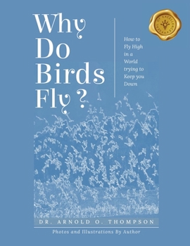Paperback Why Do Birds Fly?: How to Fly High in a World trying to Keep you Down Book
