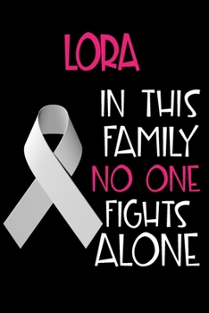 Paperback LORA In This Family No One Fights Alone: Personalized Name Notebook/Journal Gift For Women Fighting Lung Cancer. Cancer Survivor / Fighter Gift for th Book