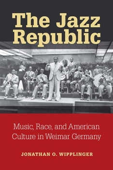 The Jazz Republic: Music, Race, and American Culture in Weimar Germany (Social History, Popular Culture, And Politics In Germany)