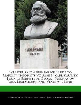 Webster's Comprehensive Guide to Marxist Theorists : Karl Kautsky, Eduard Bernstein, Georgi Plekhanov, Rosa Luxemburg, and Vladimir Lenin
