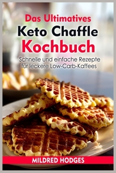 Paperback Das Ultimatives Keto Chaffle Kochbuch: Schnelle und einfache Rezepte fu&#776;r leckere Low-Carb-Kaffees [German] Book