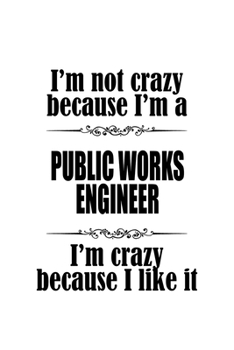 Paperback I'm Not Crazy Because I'm A Public Works Engineer I'm Crazy Because I like It: Original Public Works Engineer Notebook, Journal Gift, Diary, Doodle Gi Book