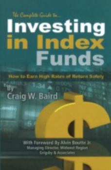 Paperback The Complete Guide to Investing in Index Funds: How to Earn High Rates of Return Safely Book