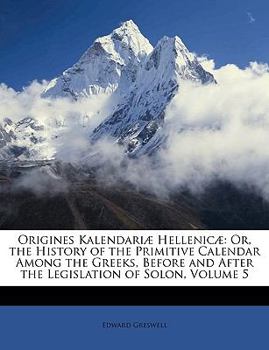 Paperback Origines Kalendariæ Hellenicæ: Or, the History of the Primitive Calendar Among the Greeks, Before and After the Legislation of Solon, Volume 5 Book