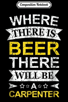 Paperback Composition Notebook: Where There is Beer There Will be a Carpenter Journal/Notebook Blank Lined Ruled 6x9 100 Pages Book