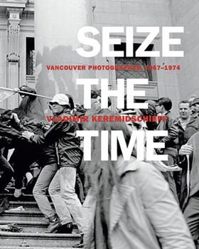 Paperback Seize the Time: Vancouver Photographed, 1967 1974 Book