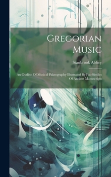 Hardcover Gregorian Music: An Outline Of Musical Palæography Illustrated By Fac-similes Of Ancient Manuscripts Book